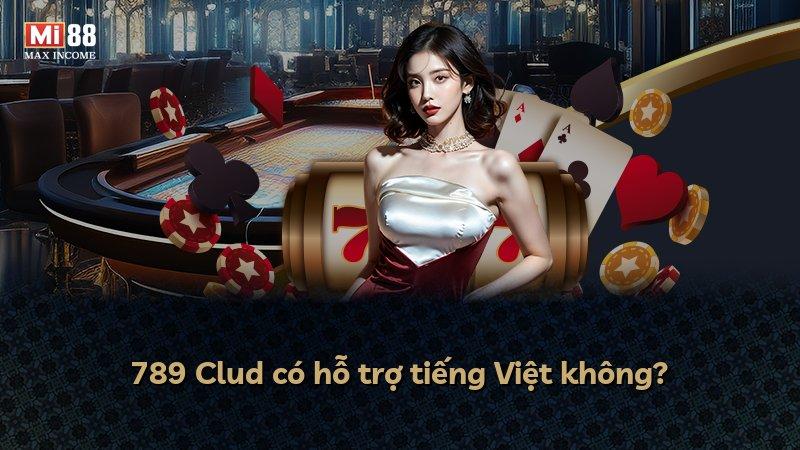 789 Clud có hỗ trợ tiếng Việt không?