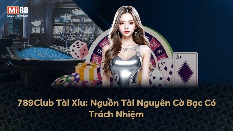 789Club Tài Xỉu: Nguồn Tài Nguyên Cờ Bạc Có Trách Nhiệm
