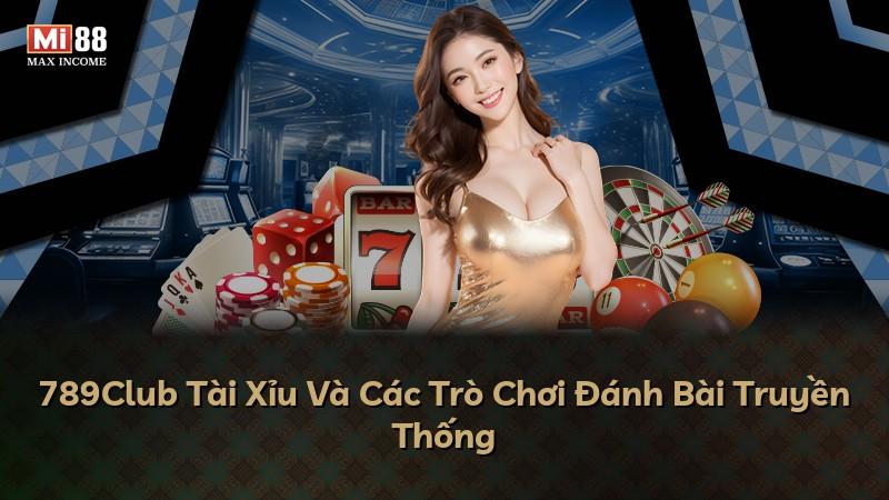 789Club Tài Xỉu Và Các Trò Chơi Đánh Bài Truyền Thống