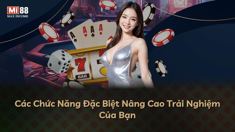 Các Chức Năng Đặc Biệt Nâng Cao Trải Nghiệm Của Bạn