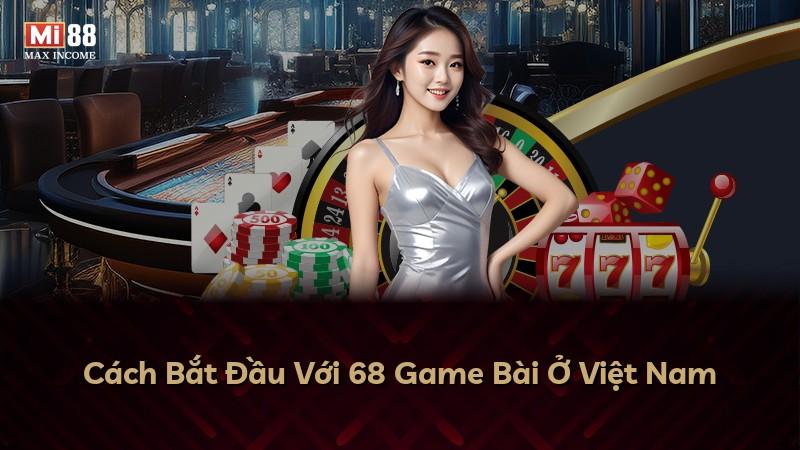 Cách Bắt Đầu Với 68 Game Bài Ở Việt Nam