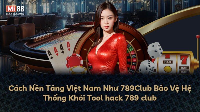 Cách Nền Tảng Việt Nam Như 789Club Bảo Vệ Hệ Thống Khỏi Tool hack 789 club