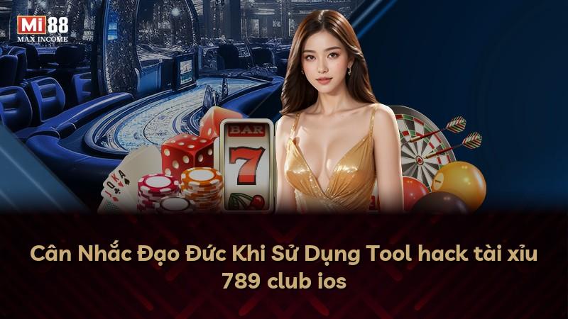 Cân Nhắc Đạo Đức Khi Sử Dụng Tool hack tài xỉu 789 club ios