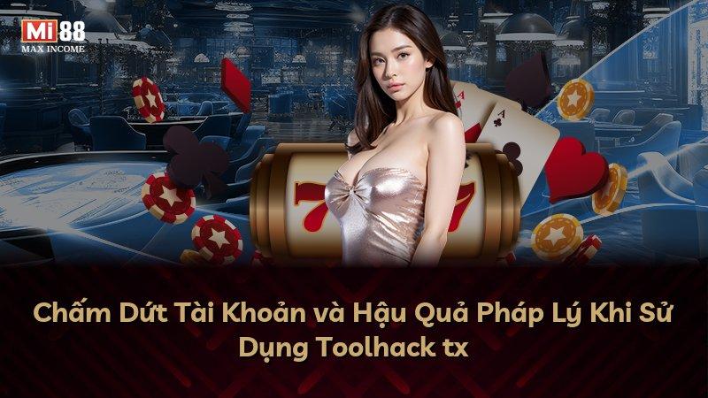 Chấm Dứt Tài Khoản và Hậu Quả Pháp Lý Khi Sử Dụng Toolhack tx