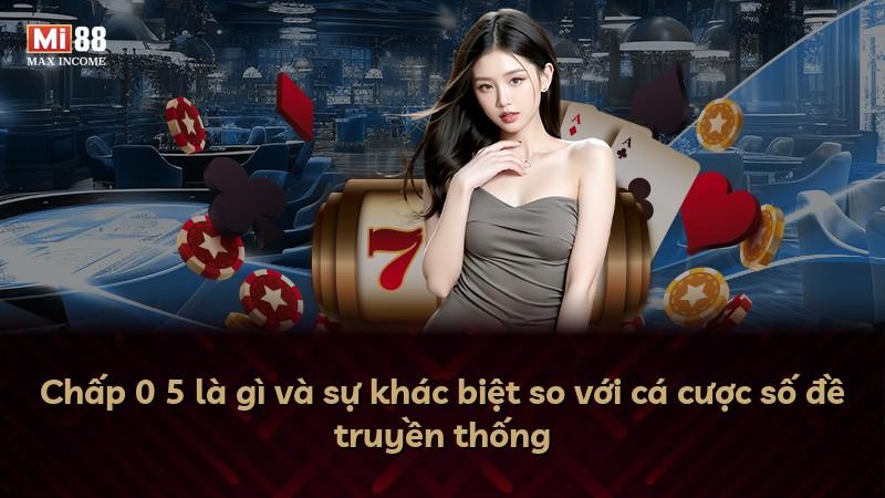 Chấp 0 5 là gì và sự khác biệt so với cá cược số đề truyền thống