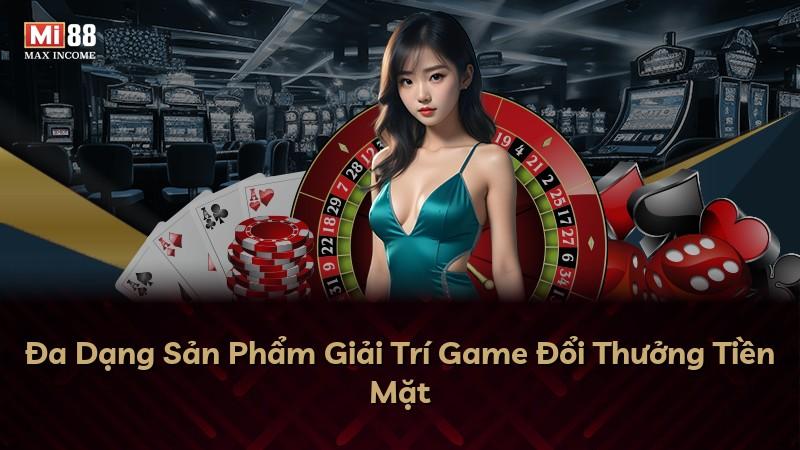 Đa Dạng Sản Phẩm Giải Trí Game Đổi Thưởng Tiền Mặt