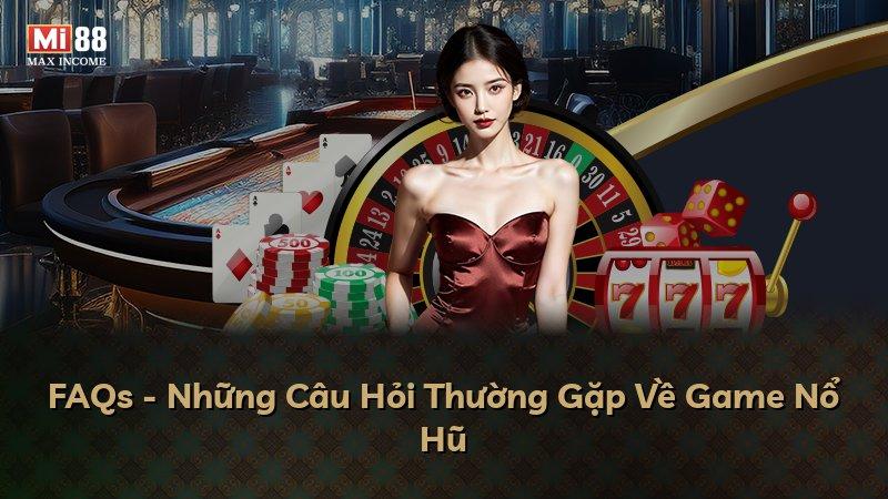 FAQs - Những Câu Hỏi Thường Gặp Về Game Nổ Hũ