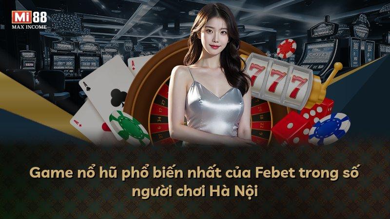 Game nổ hũ phổ biến nhất của Febet trong số người chơi Hà Nội