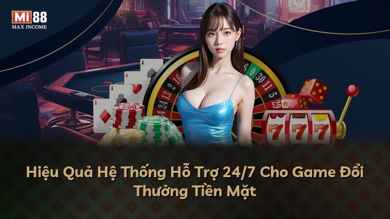 Hiệu Quả Hệ Thống Hỗ Trợ 24/7 Cho Game Đổi Thưởng Tiền Mặt