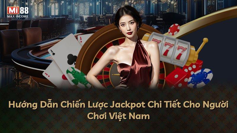 Hướng Dẫn Chiến Lược Jackpot Chi Tiết Cho Người Chơi Việt Nam