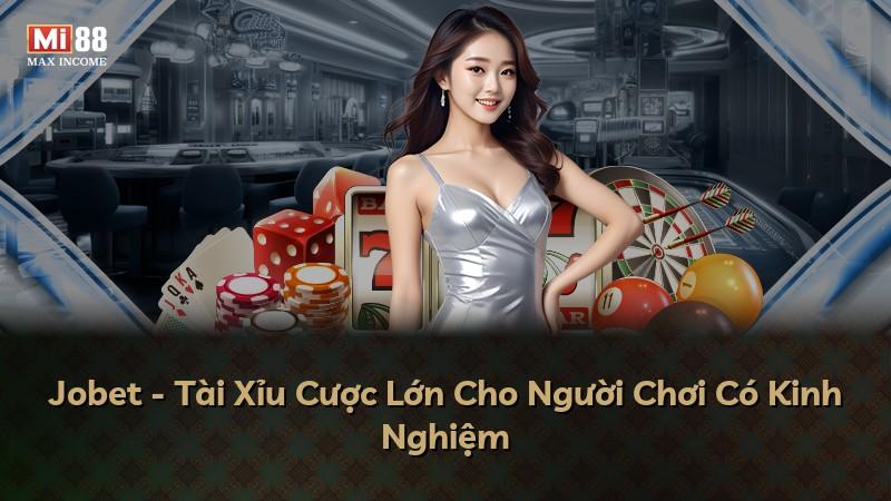 Jobet - Tài Xỉu Cược Lớn Cho Người Chơi Có Kinh Nghiệm