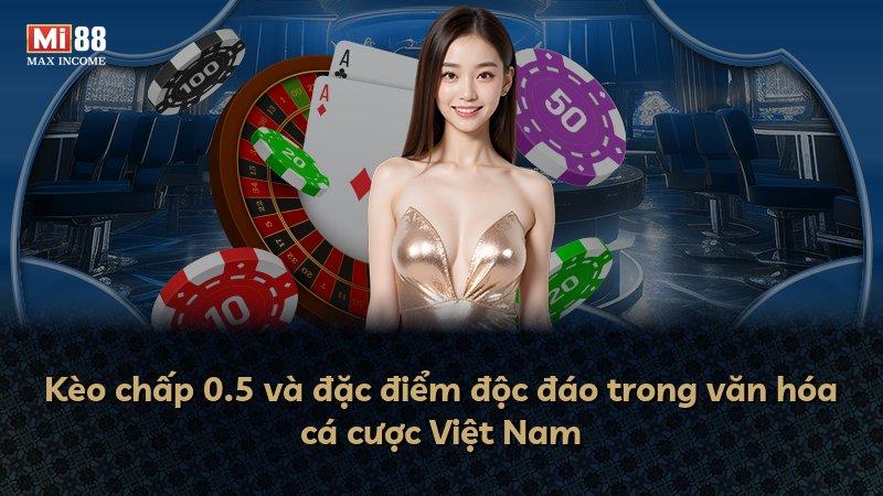 Kèo chấp 0.5 và đặc điểm độc đáo trong văn hóa cá cược Việt Nam