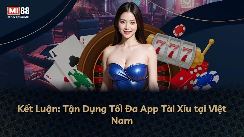 Kết Luận: Tận Dụng Tối Đa App Tài Xỉu tại Việt Nam