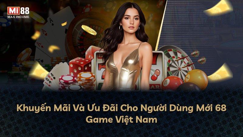 Khuyến Mãi Và Ưu Đãi Cho Người Dùng Mới 68 Game Việt Nam