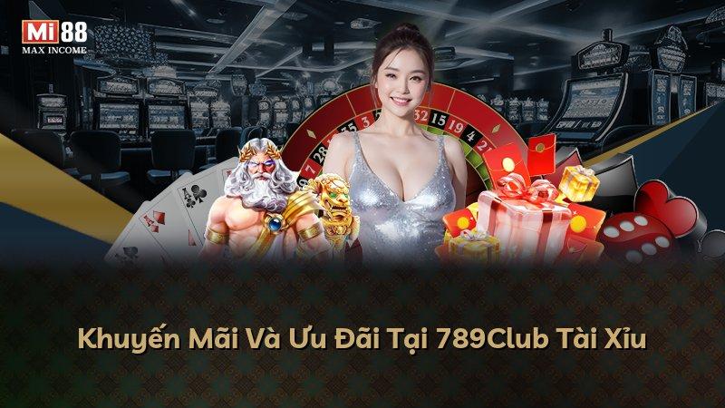 Khuyến Mãi Và Ưu Đãi Tại 789Club Tài Xỉu