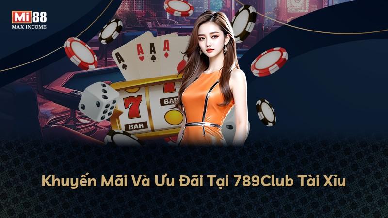 Khuyến Mãi Và Ưu Đãi Tại 789Club Tài Xỉu