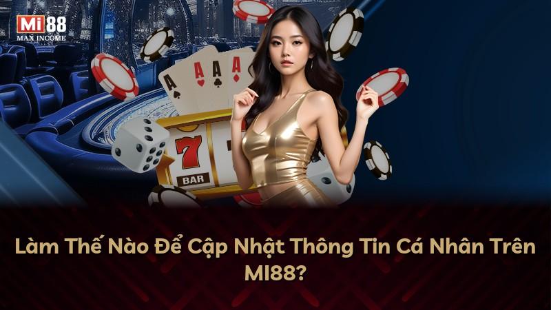 Làm Thế Nào Để Cập Nhật Thông Tin Cá Nhân Trên MI88?