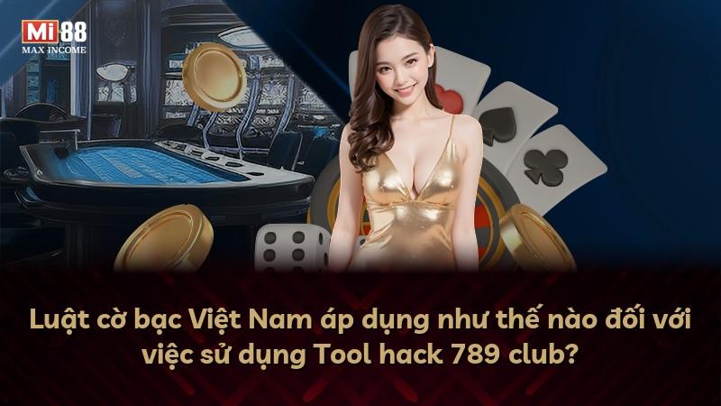 Luật cờ bạc Việt Nam áp dụng như thế nào đối với việc sử dụng Tool hack 789 club?