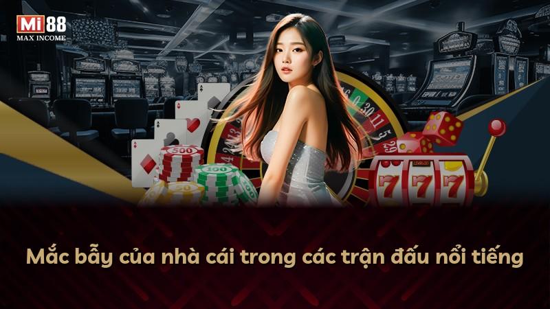 Mắc bẫy của nhà cái trong các trận đấu nổi tiếng