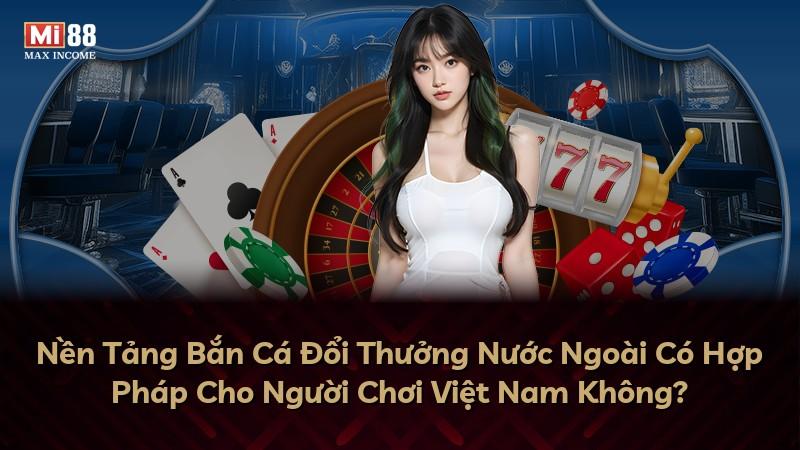 Nền Tảng Bắn Cá Đổi Thưởng Nước Ngoài Có Hợp Pháp Cho Người Chơi Việt Nam Không?