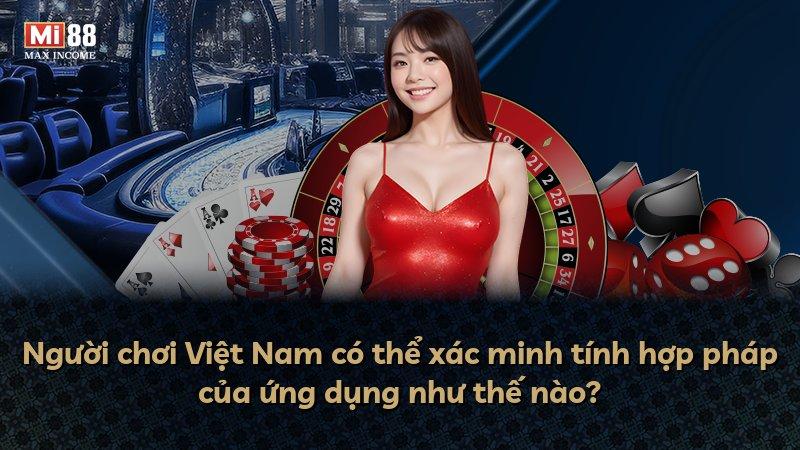 Người chơi Việt Nam có thể xác minh tính hợp pháp của ứng dụng như thế nào?