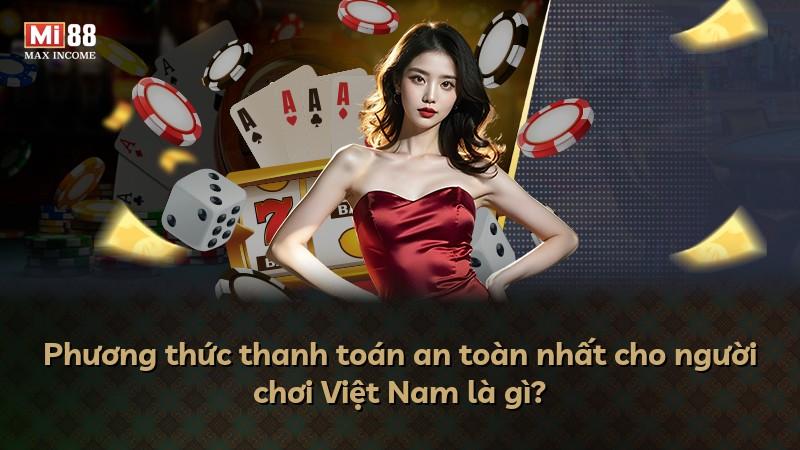 Phương thức thanh toán an toàn nhất cho người chơi Việt Nam là gì?