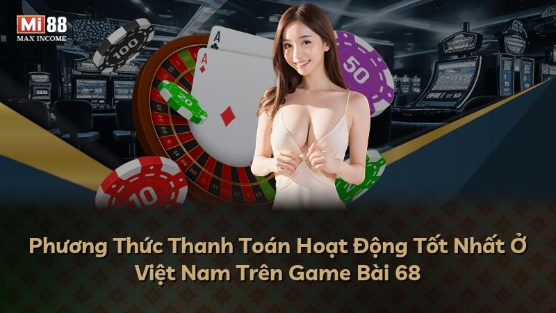 Phương Thức Thanh Toán Hoạt Động Tốt Nhất Ở Việt Nam Trên Game Bài 68