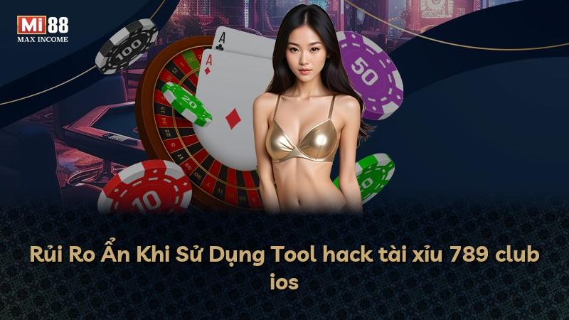 Rủi Ro Ẩn Khi Sử Dụng Tool hack tài xỉu 789 club ios