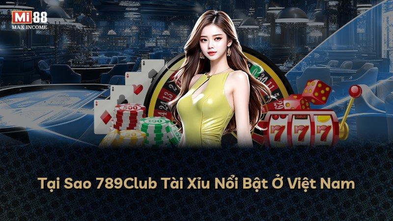 Tại Sao 789Club Tài Xỉu Nổi Bật Ở Việt Nam