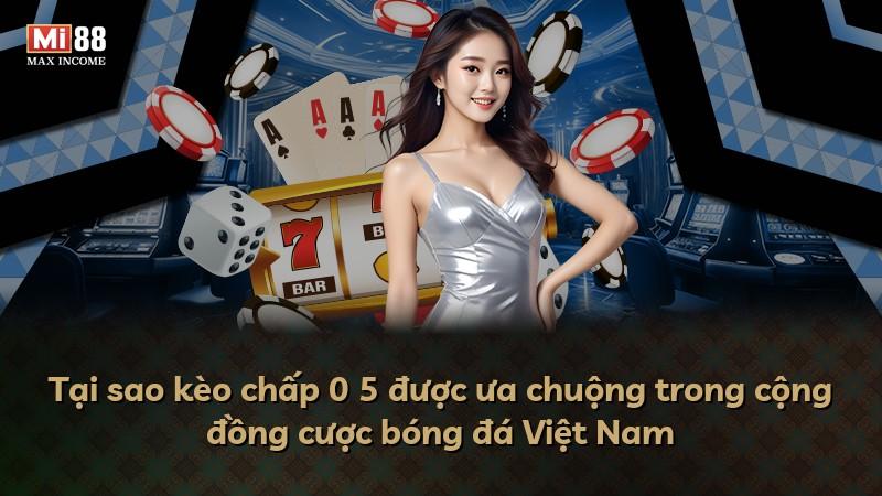 Tại sao kèo chấp 0 5 được ưa chuộng trong cộng đồng cược bóng đá Việt Nam