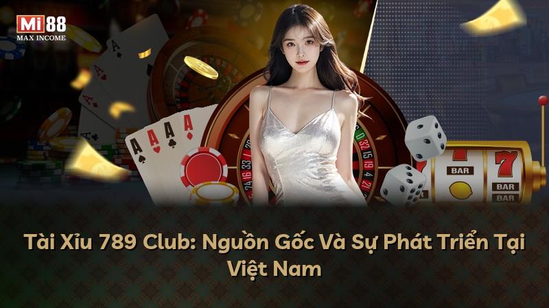Tài Xỉu 789 Club: Nguồn Gốc Và Sự Phát Triển Tại Việt Nam