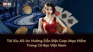 Tài Xỉu All-in: Hướng Dẫn Đặt Cược Mạo Hiểm Trong Cờ Bạc Việt Nam