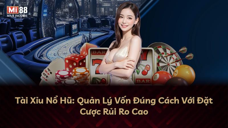 Tài Xỉu Nổ Hũ: Quản Lý Vốn Đúng Cách Với Đặt Cược Rủi Ro Cao
