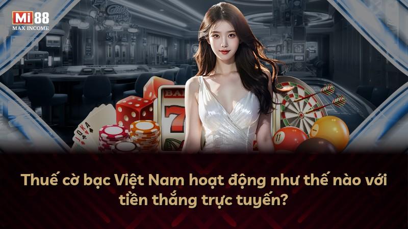 Thuế cờ bạc Việt Nam hoạt động như thế nào với tiền thắng trực tuyến?