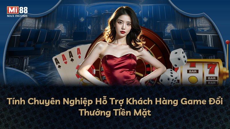 Tính Chuyên Nghiệp Hỗ Trợ Khách Hàng Game Đổi Thưởng Tiền Mặt