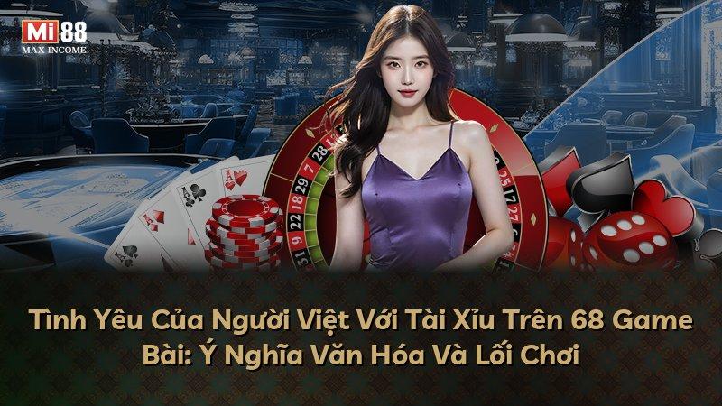 Tình Yêu Của Người Việt Với Tài Xỉu Trên 68 Game Bài: Ý Nghĩa Văn Hóa Và Lối Chơi
