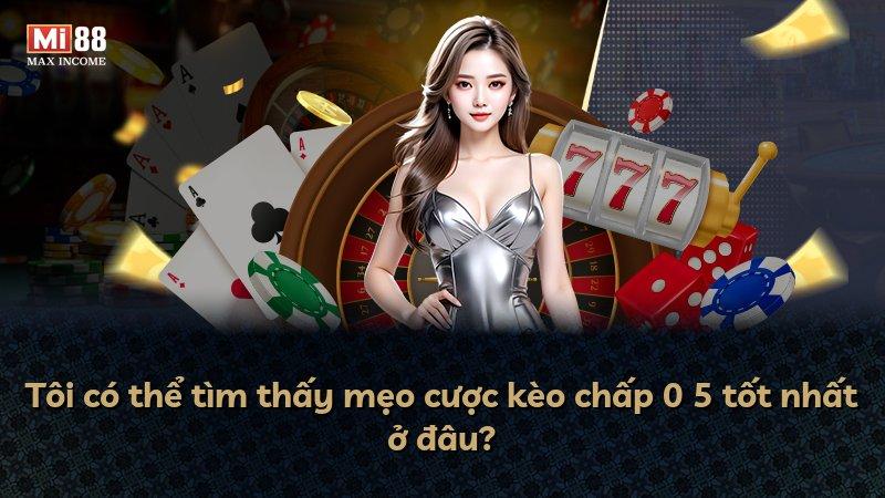 Tôi có thể tìm thấy mẹo cược kèo chấp 0 5 tốt nhất ở đâu?