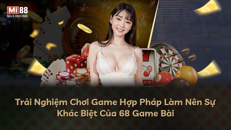 Trải Nghiệm Chơi Game Hợp Pháp Làm Nên Sự Khác Biệt Của 68 Game Bài