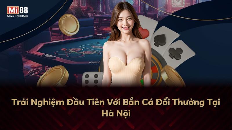 Trải Nghiệm Đầu Tiên Với Bắn Cá Đổi Thưởng Tại Hà Nội