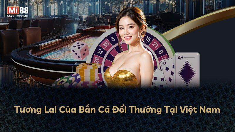 Tương Lai Của Bắn Cá Đổi Thưởng Tại Việt Nam