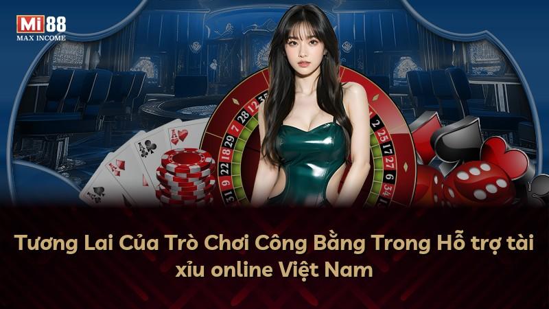 Tương Lai Của Trò Chơi Công Bằng Trong Hỗ trợ tài xỉu online Việt Nam