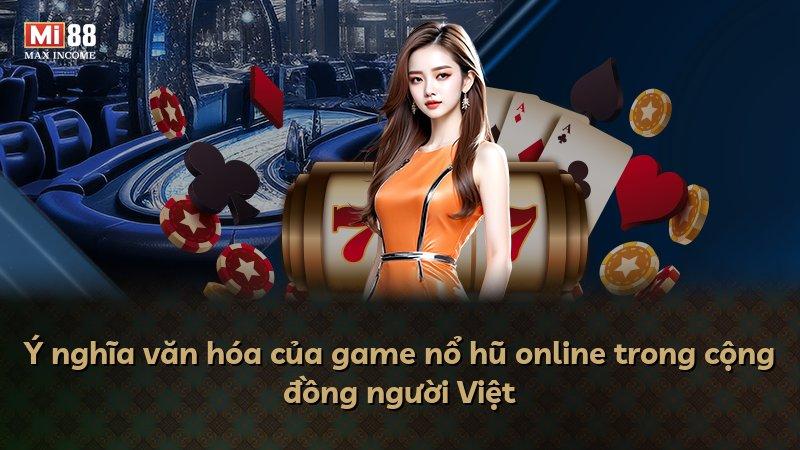 Ý nghĩa văn hóa của game nổ hũ online trong cộng đồng người Việt